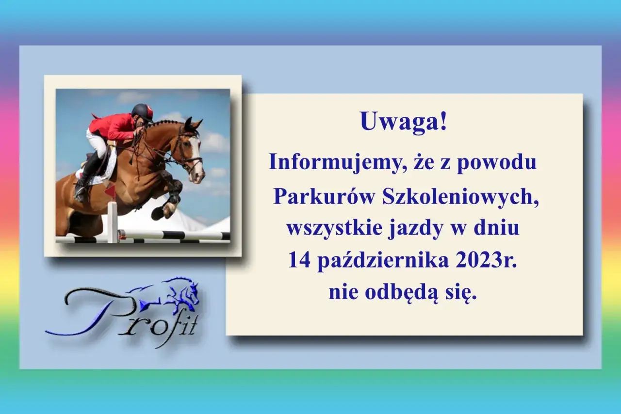 Klub jeździecki Profit informuje o odwołaniu jazd 14.10.2023 z powodu parkurów szkoleniowych.